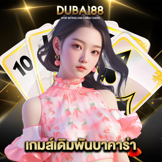 dubai88 เกมส์เดิมพันบาคาร่า